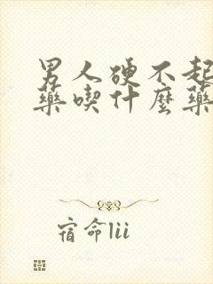 男人硬不起来中药吃什么药