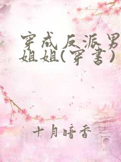 穿成反派男主亲姐姐(穿书)