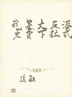 我是大反派漫画免费下拉式六漫画