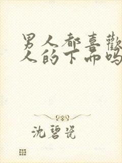 男人都喜欢亲女人的下面吗