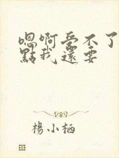 嗯啊受不了了快点我还要