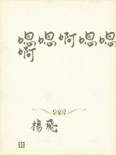 嗯嗯啊嗯嗯啊嗯啊