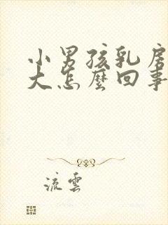 小男孩乳房有点大怎么回事