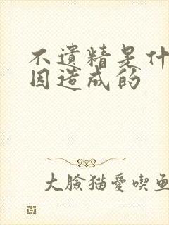 不遗精是什么原因造成的