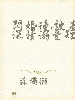 闪婚后,被老公深情溺爱短剧高清