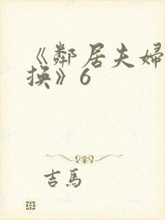 《邻居夫妇:交换》6