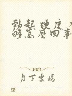 勃起 硬度 不够怎么回事