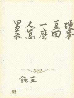 男人一直硬不起来怎么回事