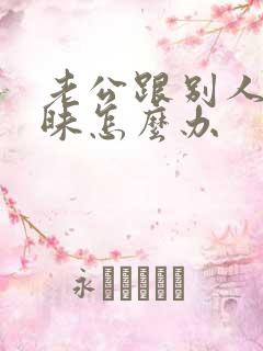 老公跟别人聊暧昧怎么办