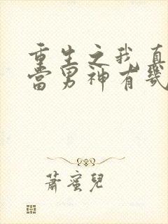 重生之我真没想当男神有几个女主