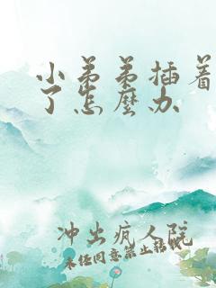 小弟弟插着就软了怎么办