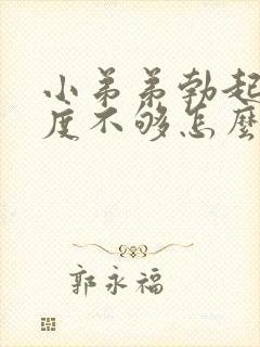 小弟弟勃起了硬度不够怎么办