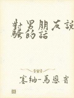 对男朋友说的骚骚的话