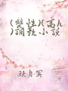 (双性)(高h)调教小说