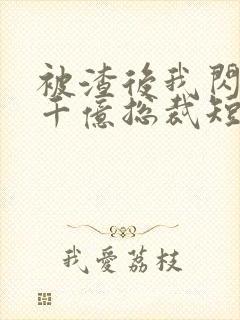 被渣后我闪婚了千亿总裁短剧免费观看