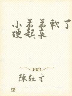 小弟弟软了怎么硬起来