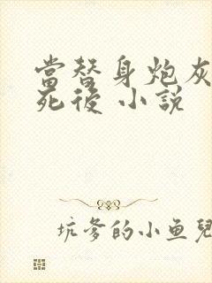 当替身炮灰的我死后 小说