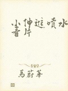 小伸进喷水62看片