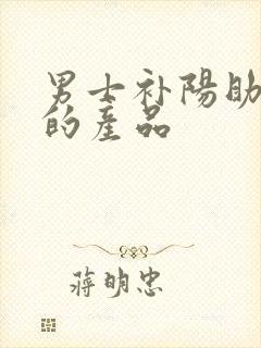 男士补阳助勃好的产品