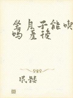 坐月子能吃西瓜吗 产后