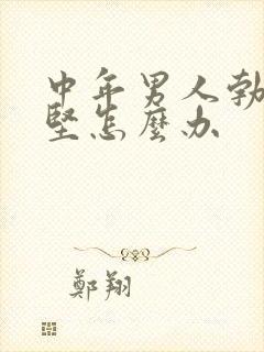 中年男人勃起不坚怎么办