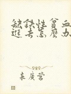 缺铁性贫血补不进去怎么办