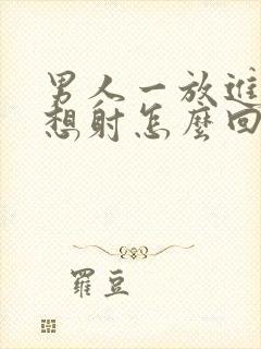 男人一放进去就想射怎么回事