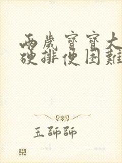 两岁宝宝大便干硬排便困难怎么办