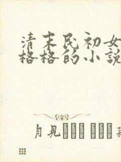 清末民初女主是格格的小说