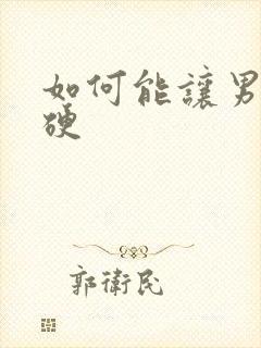 如何能让男人变硬