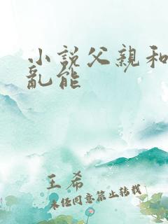 小说父亲和女儿乱能