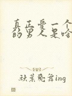 真正爱一个女人的男人是啥样