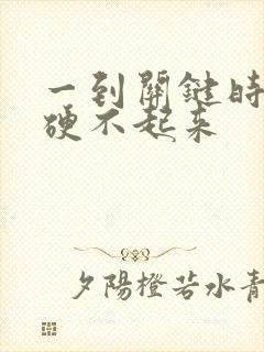 一到关键时刻就硬不起来