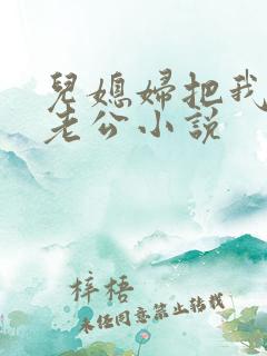 儿媳妇把我认成老公小说