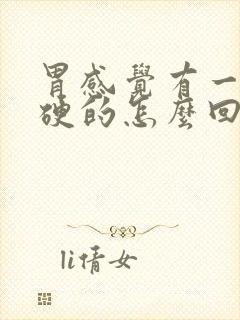 胃感觉有一块硬硬的怎么回事