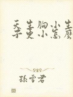 天生胸小生完孩子更小怎么办