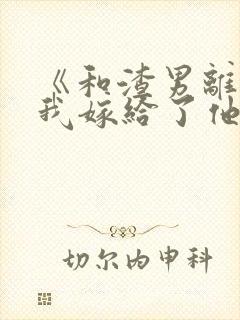 《和渣男离婚后我嫁给了他亲大哥》