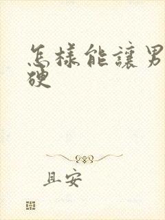 怎样能让男人变硬