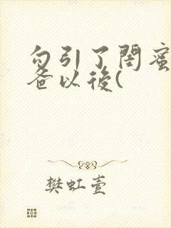 勾引了闺蜜的爸爸以后(