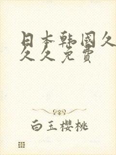 日本韩国久久久久久免费