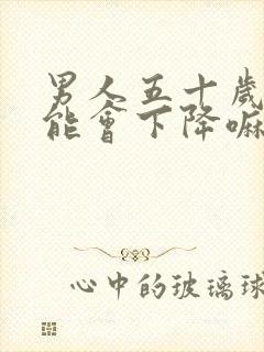 男人五十岁性功能会下降嘛