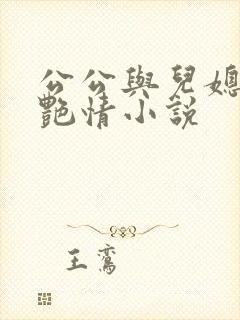 公公与儿媳妇的艳情小说