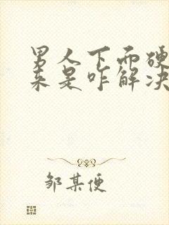 男人下面硬不起来是咋解决