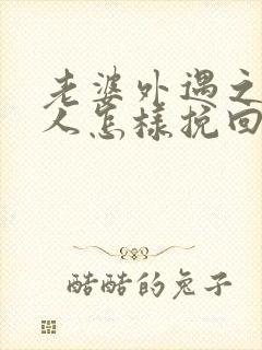 老婆外遇之后男人怎样挽回