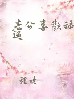 老公喜欢舔我的逼