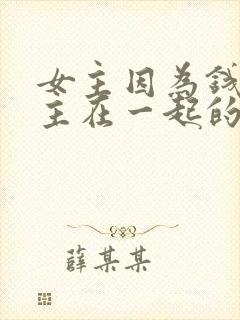 女主因为钱跟男主在一起的小说