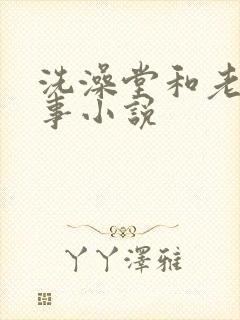 洗澡堂和老妇性事小说