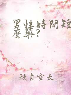 男性时间短吃什么药?