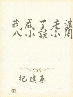 我成了老婆贱王八小说小周