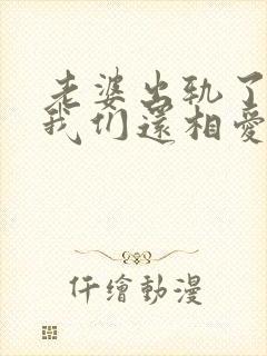 老婆出轨了但是我们还相爱怎么办